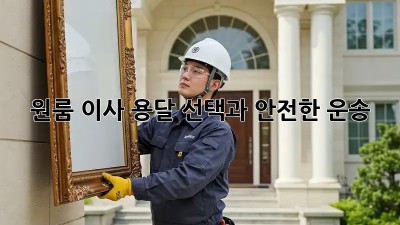 원룸 이사, 용달 선택과 안전한 운송