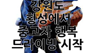 🚗 강원도 횡성에서 중고차, 행복 드라이빙 시작! 🏞️